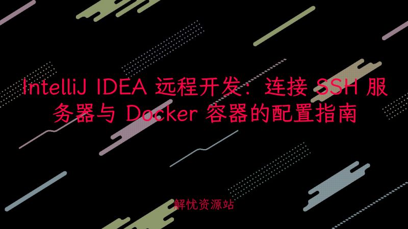 IntelliJ IDEA 远程开发：连接 SSH 服务器与 Docker 容器的配置指南-主题美化网