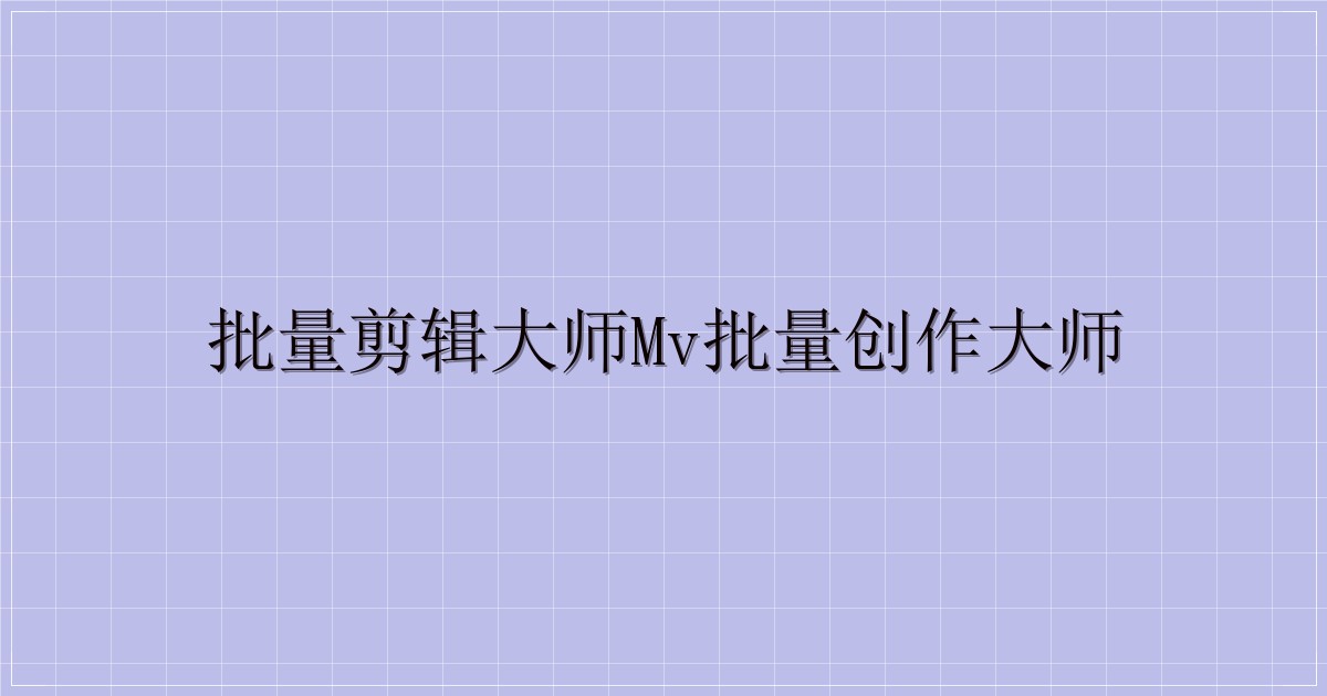 批量剪辑大师MV批量创作大师-主题美化网