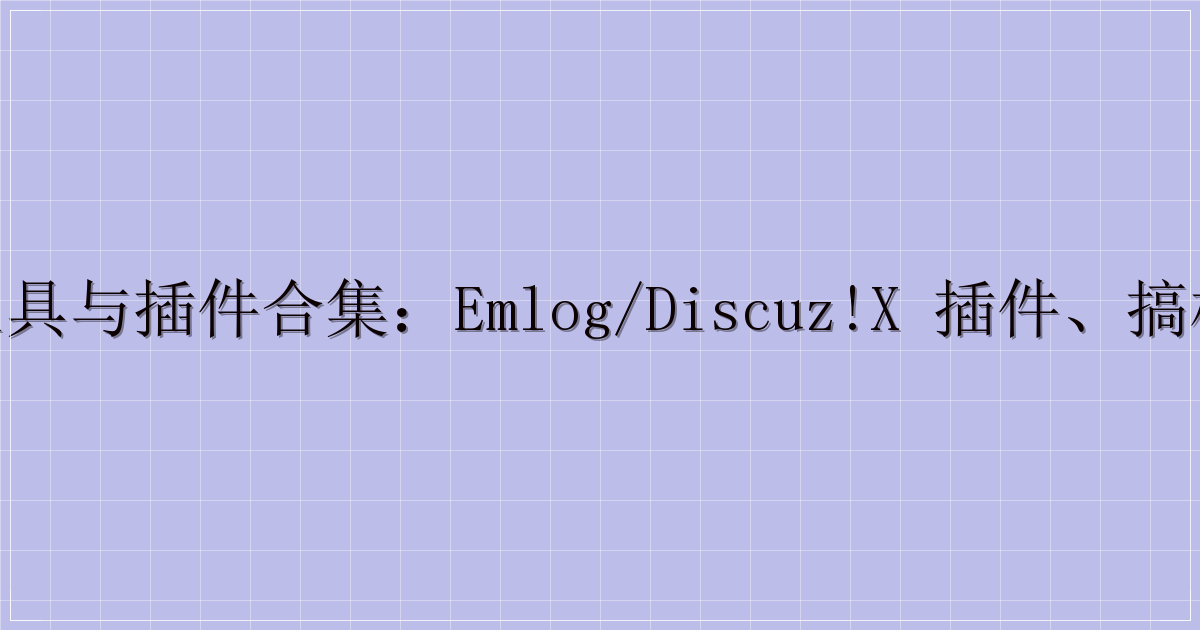 多款实用工具与插件合集：Emlog/Discuz!X 插件、搞机工具箱等迅雷云盘分享-主题美化网