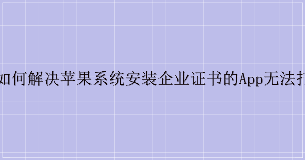 🍎 如何解决苹果系统安装企业证书的APP无法打开的问题-主题美化网