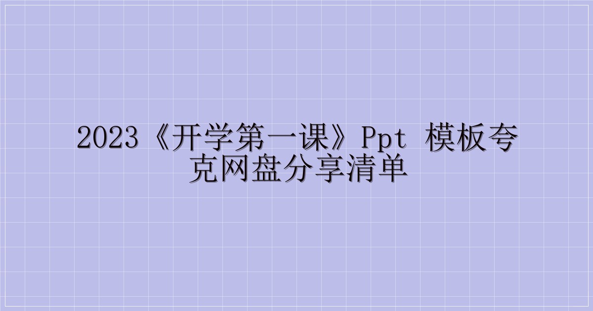 2023《开学第一课》PPT 模板夸克网盘分享清单-主题美化网