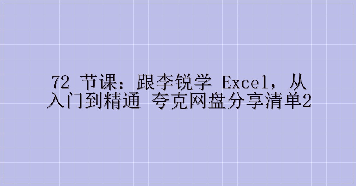 72 节课：跟李锐学 Excel，从入门到精通 夸克网盘分享清单2-主题美化网